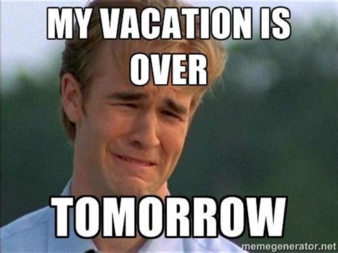 Vacation Over Memes Dawson Crying My Vacation Is Over Tomorrow