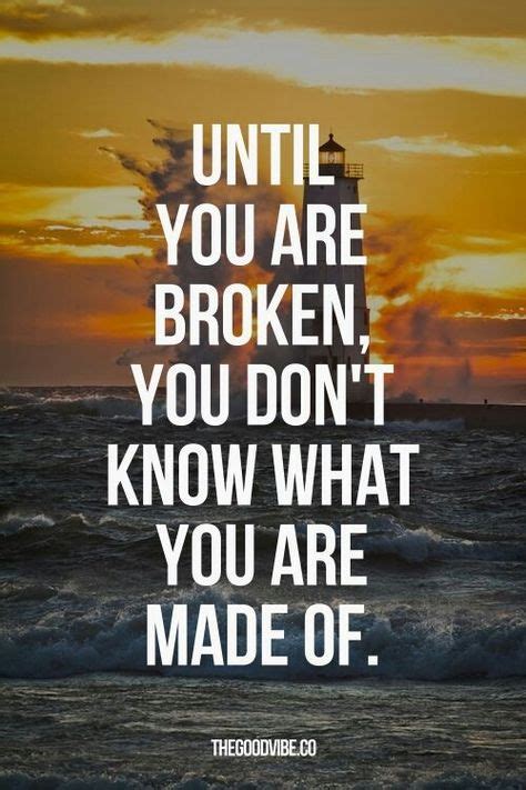 Until You Are Broken With Images Picture Quotes Inspirational
