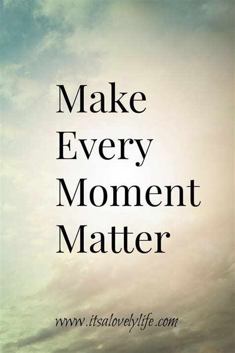 Make Every Moment Matter Inspirational Quotes With Images Image