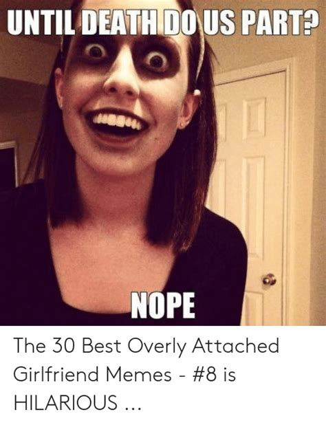 Until Death Do Us Part Nope The 30 Best Overly Attached Girlfriend