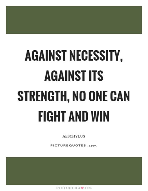 Against Necessity Against Its Strength No One Can Fight
