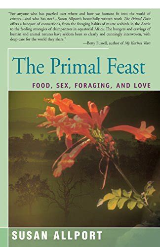 The Primal Feast Food Sex Foraging And Love Ebook Susan Allport