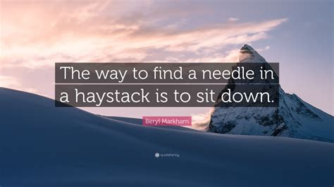 beryl markham quote “the way to find a needle in a haystack is to sit down ”