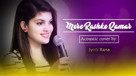 Mere Rashke Qamar Baadshaho Female Cover Jyoti Rana Youtube
