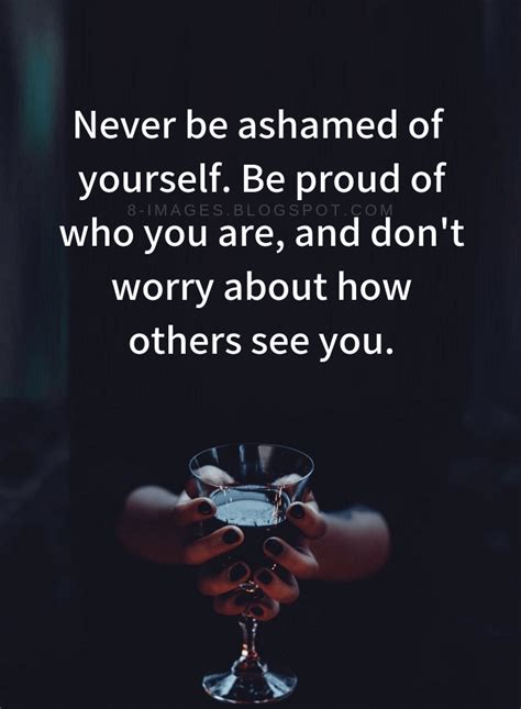 Be Yourself Quotes Never Be Ashamed Of Yourself Be Proud Of Who You