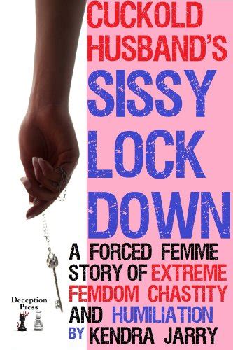 Cuckold Husbands Sissy Lockdown A Forced Femme Story Of Extreme