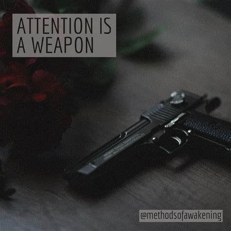 Understand That Your Attention Is Not Only Currency But A Weapon Spend And Wield It Wisely