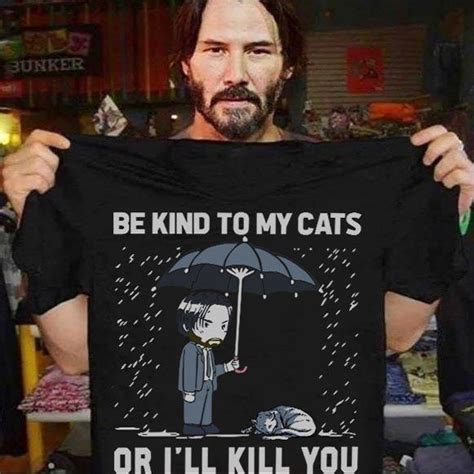 Keanu Reeves Be Kind To My Cats Or I Will Kill You Tshirt Hoodie