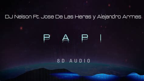Papi Dj Nelson Ft Jose De Las Heras Y Alejandro Armes 8d Audio 360