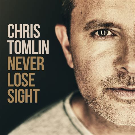 Music News Chris Tomlin Never Lose Sight Will Arrive In October The Global Dispatch The