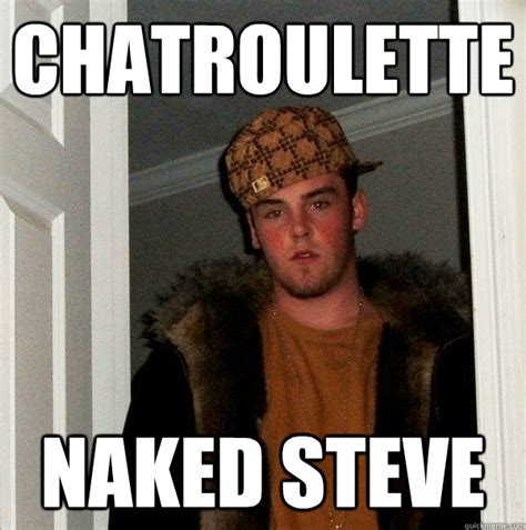 Chatroulette Naked Steve Scumbag Steve Quickmeme
