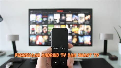 Perbedaan Android Tv Dan Smart Tv Mulai Dari Fitur Sampai Sistem