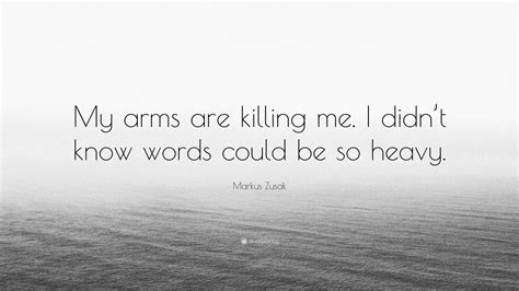 Markus Zusak Quote My Arms Are Killing Me I Didnt Know Words Could