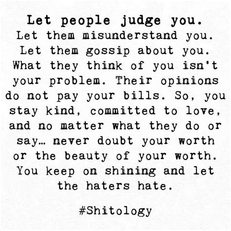 Let People Judge You Let Them Misunderstand You Let Them Gossip About