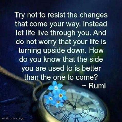 Try Not Resist The Changes That Come Your Way Instead Let Life Live