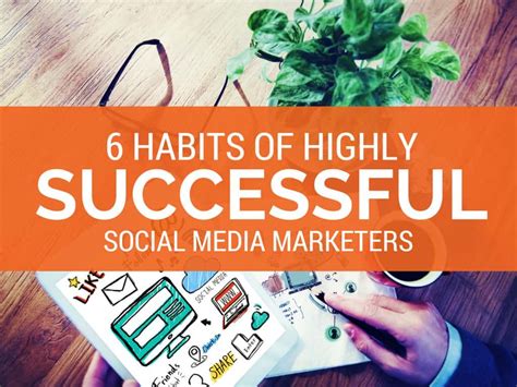 6 Habits Of Highly Successful Social Media Marketers Marketing