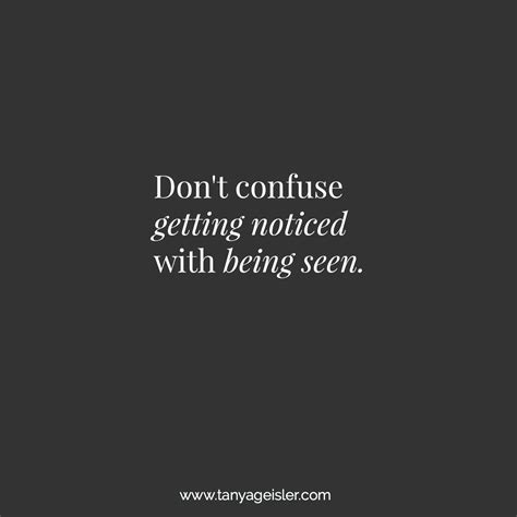Dont Confuse Getting Noticed With Being Seen — Tanya Geisler