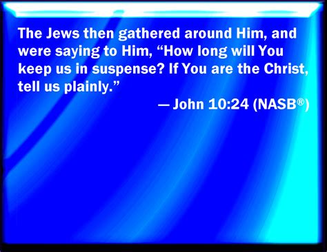 John 1024 Then Came The Jews Round About Him And Said To Him How