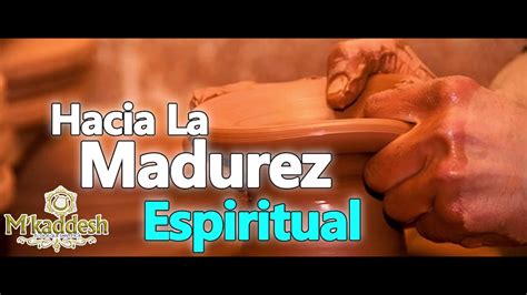 M´kaddesh Hacia La Madurez Espiritual Youtube
