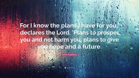 Karen Kingsbury Quote “for I Know The Plans I Have For You Declares