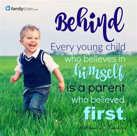 Behind Every Young Child Who Believes In Himself Is A Parent Who