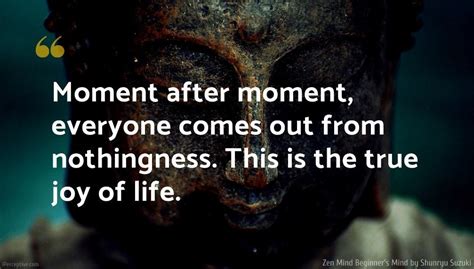 Zen Mind Beginners Mind Quote Moment After Moment Everyone Comes
