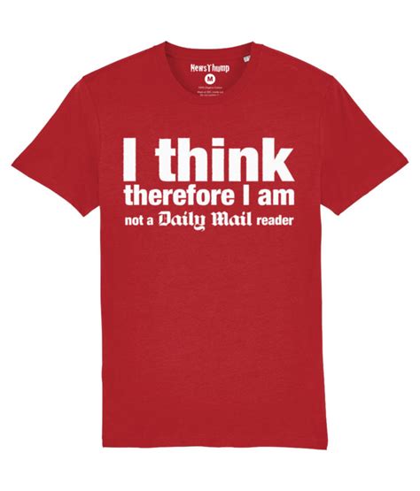 I Think Therefore I Am Not A Daily Mail Reader T Shirt