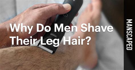 Why Do Men Shave Their Leg Hair Manscaped™ Blog