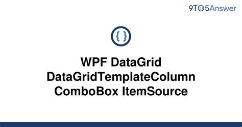 Solved Wpf Datagrid Datagridtemplatecolumn Combobox To Answer