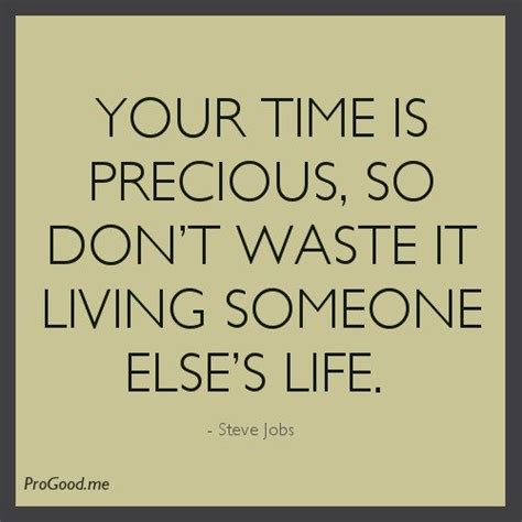 Pro Good Your Time Is Precious So Dont Waste It Living Someone Else