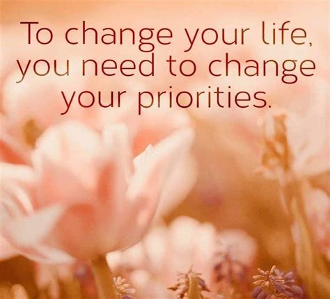 To Change Your Life You Need To Change Your Priorities Phrases