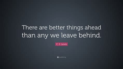 C S Lewis Quote There Are Far Far Better Things Ahead Than Any We