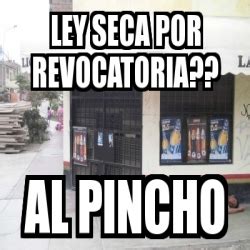 Find and save ley seca memes | from instagram, facebook, tumblr, twitter & more. Meme Personalizado - lEY SECA POR REVOCATORIA?? AL PINCHO ...