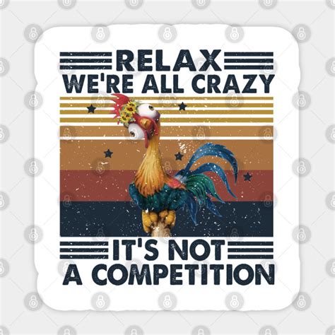 Relax Were All Crazy Its Not A Competition Relax Were All Crazy