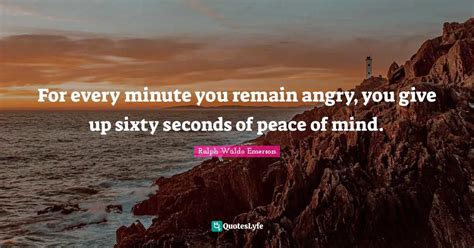 For Every Minute You Remain Angry You Give Up Sixty Seconds Of Peace