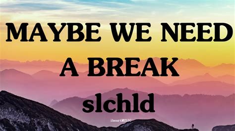 Slchld Maybe We Need A Break Lyrics Youtube