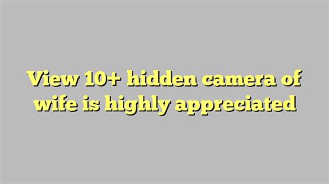 view 10 hidden camera of wife is highly appreciated công lý and pháp luật