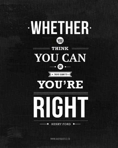 Whether You Think You Can Or You Cant Youre Right ~ Henry Ford