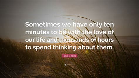 Paulo Coelho Quote “sometimes We Have Only Ten Minutes To Be With The