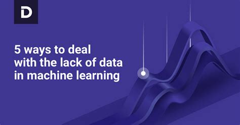 Lack Of Data In Machine Learning 5 Ways To Deal With Datomize