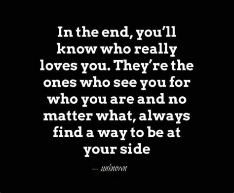 In The End You Will Know Who Really Loves You They Are The Ones Who See You For Who You Are And