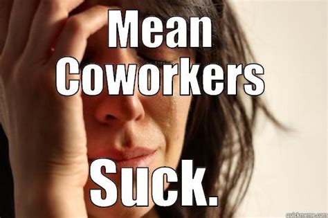 Mean Coworkers Quickmeme