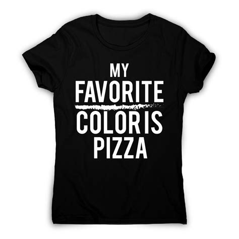 My Favorite Color Is Pizza Awesome Funny Foodie T Shirt Womens Graphic Gear
