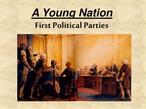 Ppt A Young Nation First Political Parties Powerpoint Presentation