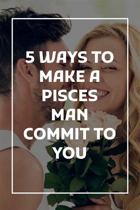 5 Ways To Make A Pisces Man Commit To You In 2022 Pisces Man Pisces
