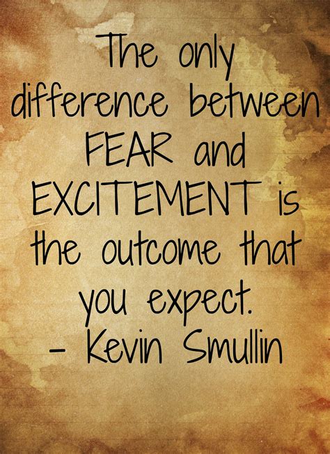 The Only Difference Between Fear And Excitement Is The Outcome That You