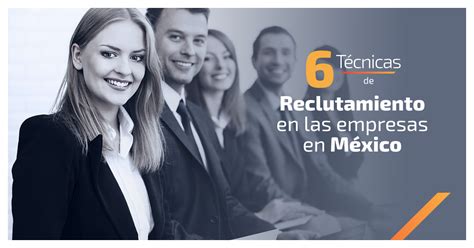 6 Técnicas De Reclutamiento De Empresas En México