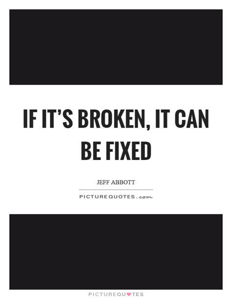 If Its Broken It Can Be Fixed Picture Quotes