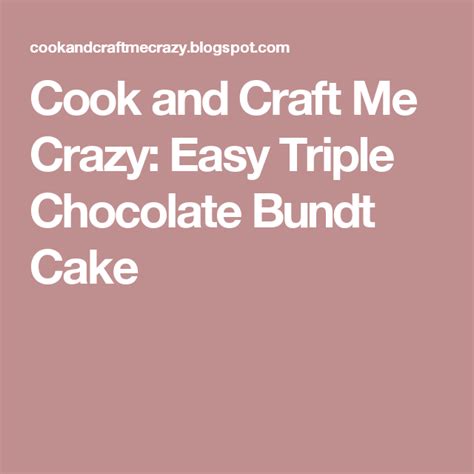 Cook And Craft Me Crazy Easy Triple Chocolate Bundt Cake Lava Cakes