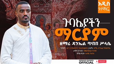 ጉባኤያችን ማርያም ዘማሪ ዳንኤል ጥበበሥላሴ New Ethiopian Orthodox Mezmur